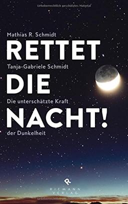 Rettet die Nacht!: Die unterschätzte Kraft der Dunkelheit - Die Folgen der Lichtverschmutzung für Mensch und Natur