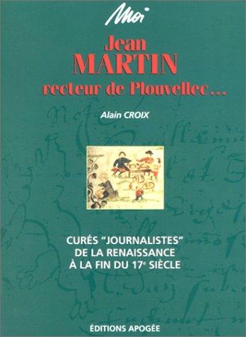 Moi, Jean Martin, recteur de Plouvellec : curés journalistes de la Renaissance à la fin du XVIIe siècle