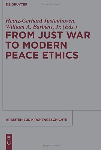 From Just War to Modern Peace Ethics (Arbeiten zur Kirchengeschichte, Band 120)