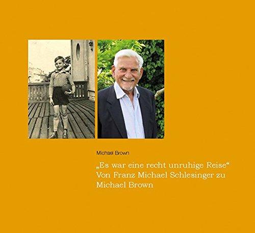 »Es war eine recht unruhige Reise«: Von Franz Michael Schlesinger zu Michael Brown (Schriftenreihe der Gedenkstätte Ahlem / Sonderedition)