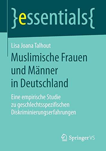 Muslimische Frauen und Männer in Deutschland: Eine empirische Studie zu geschlechtsspezifischen Diskriminierungserfahrungen (essentials)