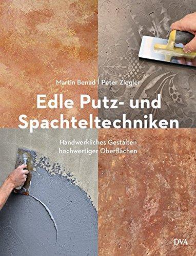 Edle Putz- und Spachteltechniken: Handwerkliches Gestalten hochwertiger Oberflächen