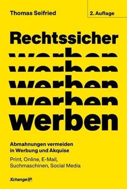 Rechtssicher werben, 2. neubearbeitete und erweiterte Auflage 2023: Abmahnungen vermeiden in Werbung und Akquise - Print, Online, E-Mail, Suchmaschinen, Social Media