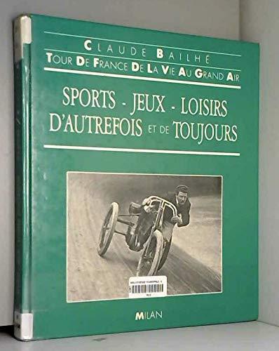 Sports, jeux et loisirs d'autrefois et de toujours : tour de France de la vie au grand air