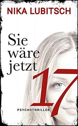 Sie wäre jetzt 17: Psychothriller