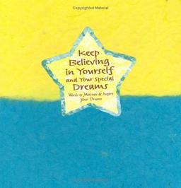 Keep Believing in Yourself and Your Special Dreams: Words to Motivate and Inspire Your Dreams