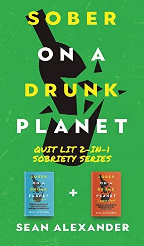 Sober On A Drunk Planet: Quit Lit 2-In-1 Sobriety Series: An Uncommon Alcohol Self-Help Guide For Sober Curious Through To Alcohol Addiction Recovery