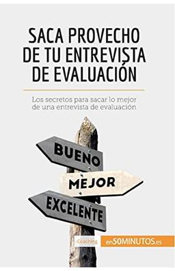 Saca provecho de tu entrevista de evaluación: Los secretos para sacar lo mejor de una entrevista de evaluación (Coaching)