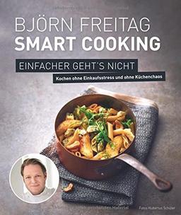 Björn Freitag - Smart Cooking - Einfacher geht's nicht - Kochen ohne Einkaufsstress und ohne Küchenchaos (Kochbücher von Björn Freitag)