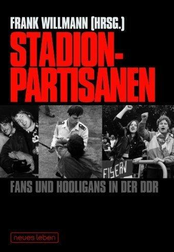 Stadionpartisanen - Fans und Hooligans in der DDR