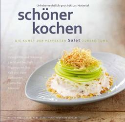 schöner kochen - Salat: Die Kunst der perfekten Salatzubereitung: Vinaigrettes und Dressings. Leicht und herzhaft. Toppings mit Biss. Kalt und warm. Raffiniertes. Exotisches. Klassiker