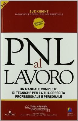 PNL al lavoro. Un manuale completo di tecniche per la tua crescita professionale e personale