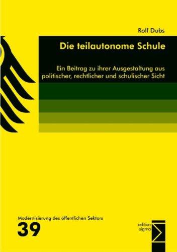 Die teilautonome Schule: Ein Beitrag zu ihrer Ausgestaltung aus politischer, rechtlicher und schulischer Sicht