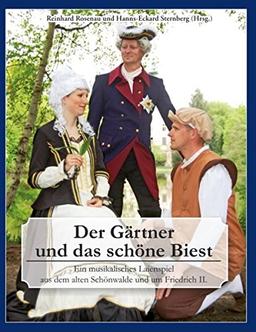 Der Gärtner und das schöne Biest: Ein musikalisches Laienspiel aus dem alten Schönwalde und um Friedrich II.