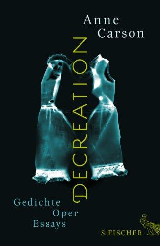 Decreation: Gedichte, Oper, Essays