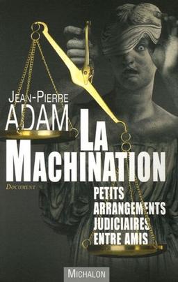 La machination : petits arrangements judiciaires entre amis : document