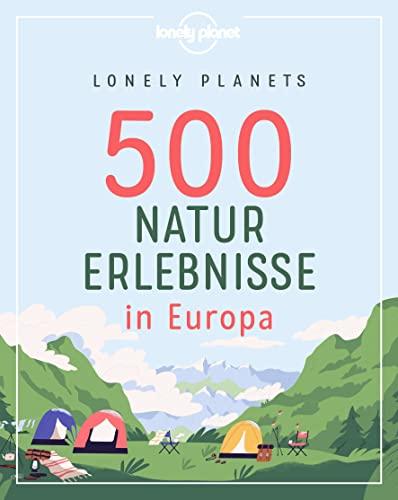 Lonely Planets 500 Naturerlebnisse in Europa (Lonely Planet Reisebildbände)