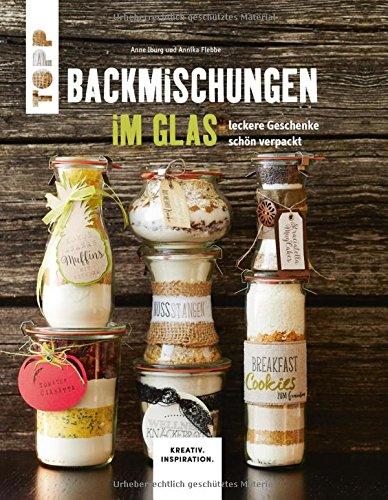 Backmischungen im Glas - Leckere Geschenke schön verpackt: Dekorative Genussgeschenke für jeden Geschmack (KREATIV.INSPIRATION.)