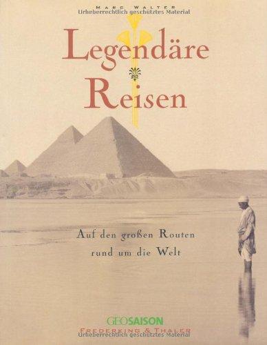 Legendäre Reisen-Rund um d. Welt: Auf den großen Routen rund um die Welt