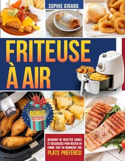 Friteuse à Air: Beaucoup de recettes saines et délicieuses pour rester en forme tout en mangeant vos plats préférés !