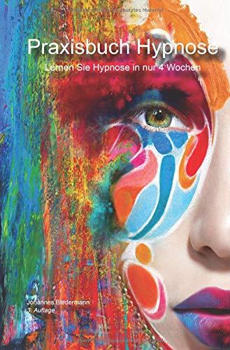 Praxisbuch Hypnose: Lernen Sie Hypnose in nur 4 Wochen