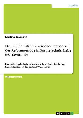 Die Ich-Identität chinesischer Frauen seit der Reformperiode in Partnerschaft, Liebe und Sexualität: Eine sozio-psychologische Analyse anhand der ... Frauenliteratur seit den späten 1970er Jahren