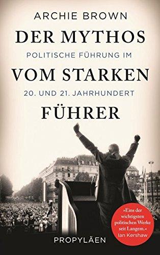 Der Mythos vom starken Führer: Politische Führung im 20. und 21. Jahrhundert