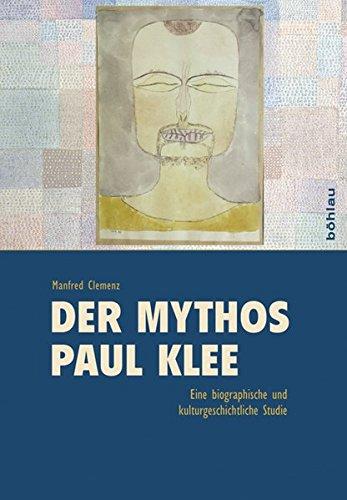 Der Mythos »Paul Klee«. Eine biographische und kulturgeschichtliche Studie