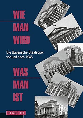 Wie man wird, was man ist: Die Bayerische Staatsoper vor und nach 1945