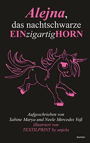 Alejna, das nachtschwarze EINzigartigHORN: Aufgeschrieben von Sabine Marya und Neele Mercedes Voß; illustriert von TEXTILPRINT by anjela