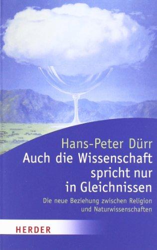 Auch die Wissenschaft spricht nur in Gleichnissen: Die neue Beziehung zwischen Religion und Naturwissenschaften (HERDER spektrum)