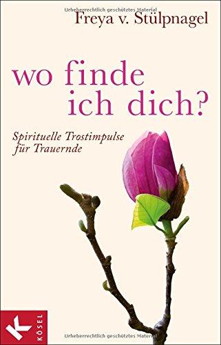 Wo finde ich dich?: Spirituelle Trostimpulse für Trauernde