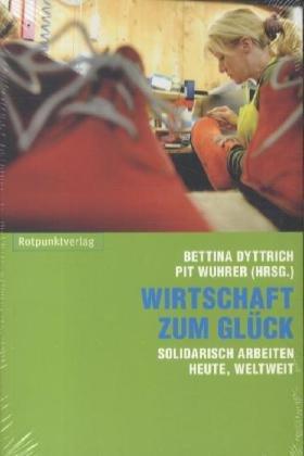 Wirtschaft zum Glück: Solidarisch arbeiten heute, weltweit