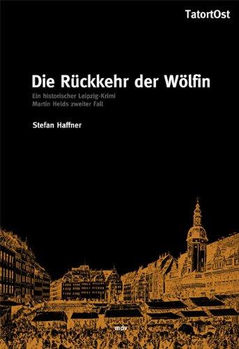 Die Rückkehr der Wölfin. Ein historischer Leipzig-Krimi. Martin Helds zweiter Fall: Ein historischer Leipzig-Krimi. Matin Helds zweiter Fall