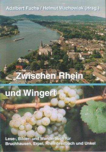 Zwischen Rhein und Wingert: Lese-, Bilder- und Wanderbuch für Bruchhausen, Erpel, Rheinbreitbach und Unkel