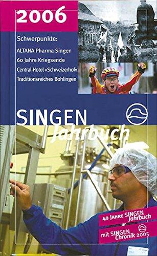 SINGEN Jahrbuch 2006: 60 Jahre Kriegsende; August Ruf, Gerechter unter den Völkern; Centralhotel Schweizerhof; Altana Pharma; Traditionsreiches Bohlingen; 40 Jahre Jahrbuch; Mit SINGEN Chronik 2005