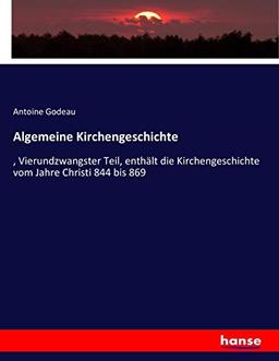 Algemeine Kirchengeschichte: , Vierundzwangster Teil, enthält die Kirchengeschichte vom Jahre Christi 844 bis 869