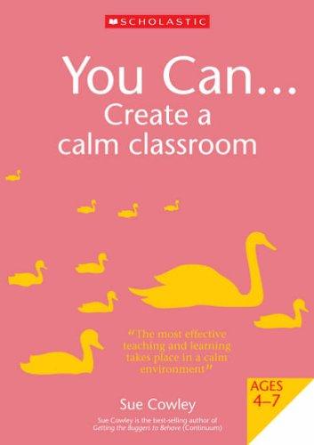 You Can Create a Calm Classroom for Ages 4-7 (You Can.. S.)