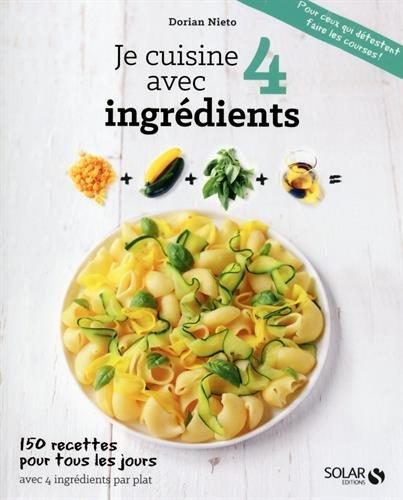 Je cuisine avec 4 ingrédients : 150 recettes pour tous les jours avec 4 ingrédients par plat