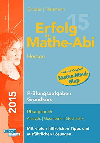 Erfolg im Mathe-Abi 2015 Hessen Prüfungsaufgaben Grundkurs: Prüfungsaufgaben für die Vorbereitung auf das Mathematik-Abitur in Hessen für den ... die Original-Abituraufgaben 2012 bis 2014.