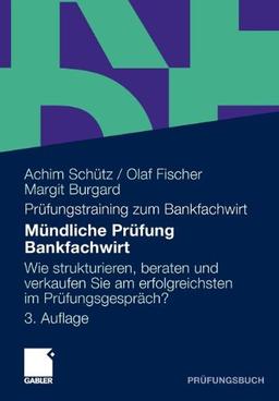 Mündliche Prüfung Bankfachwirt: Wie strukturieren, beraten und verkaufen Sie am erfolgreichsten im Prüfungsgespräch (German Edition)