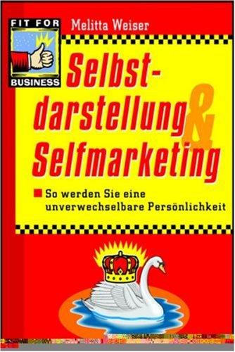 Selbstdarstellung und Selfmarketing. So werden Sie eine unverwechselbare Persönlichkeit