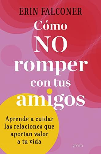 Cómo no romper con tus amigos: Aprende a cuidar las relaciones que aportan valor a tu vida (Autoayuda y superación)