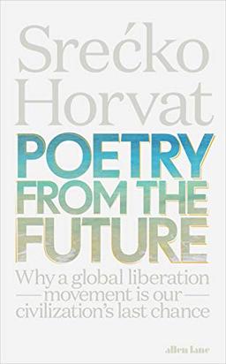 Poetry from the Future: Why a Global Liberation Movement Is Our Civilisation's Last Chance