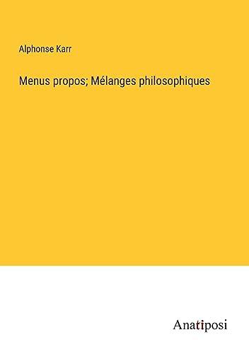 Menus propos; Mélanges philosophiques