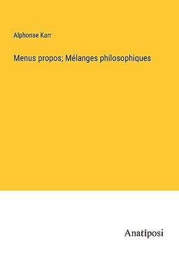 Menus propos; Mélanges philosophiques