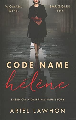 Code Name Hélène : Inspired by the gripping true story of World War 2 spy Nancy Wake