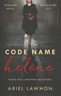 Code Name Hélène : Inspired by the gripping true story of World War 2 spy Nancy Wake