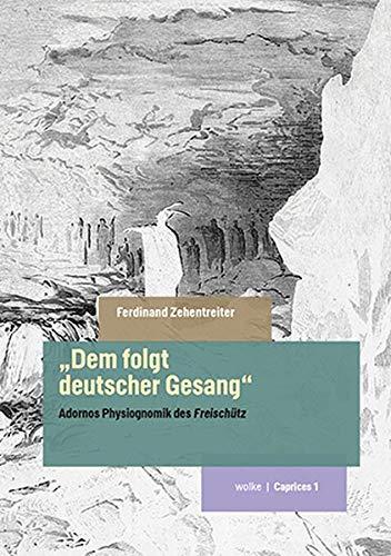 „Dem folgt deutscher Gesang“: Adornos Physiognomik des Freischütz (Caprices)