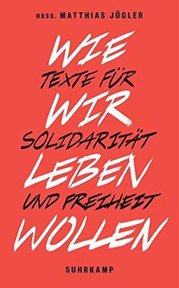 Wie wir leben wollen: Texte für Solidarität und Freiheit (suhrkamp taschenbuch)